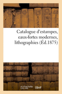 Catalogue d'estampes, eaux-fortes modernes, lithographies