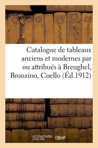 Catalogue de tableaux anciens et modernes par ou attribués à Breughel, Bronzino, Coello