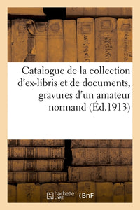 Catalogue de la collection d'ex-libris et de documents, gravures d'un amateur normand