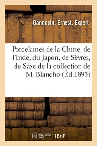 Porcelaines anciennes de la Chine, de l'Inde, du Japon, de Sèvres, de Saxe et autres fabriques