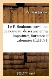 Le P. Bouhours convaincu de nouveau, de ses anciennes impostures, faussetez et calomnies