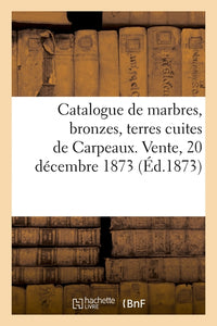 Catalogue de marbres, bronzes, terres cuites de Carpeaux. Vente, 20 décembre 1873