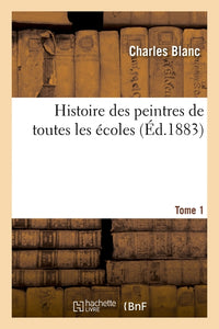 Histoire des peintres de toutes les écoles. Tome 1