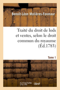 Traité du droit de lods et ventes, selon le droit commun du royaume. Tome 1