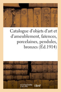 Catalogue d'objets d'art et d'ameublement, faïences, porcelaines, pendules, bronzes, cuivres