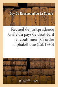 Recueil de jurisprudence civile du pays de droit écrit et coutumier par ordre alphabétique