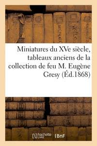 Miniatures du XVe siècle, tableaux anciens de la collection de feu M. Eugène Gresy