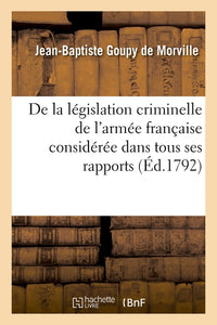 De la législation criminelle de l'armée française considérée dans tous ses rapports