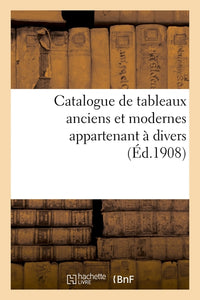 Catalogue de tableaux anciens et modernes appartenant à divers