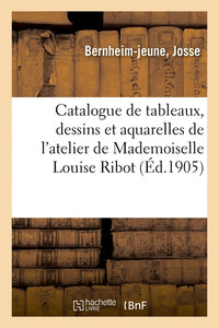 Catalogue de tableaux, dessins et aquarelles de l'atelier de Mademoiselle Louise Ribot