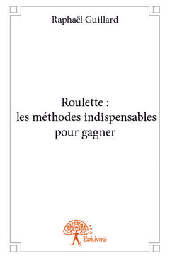 Roulette : les méthodes indispensables pour gagner