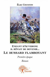 Enfant d'Auvergne il rêvait de le devenir... Le hussard flamboyant