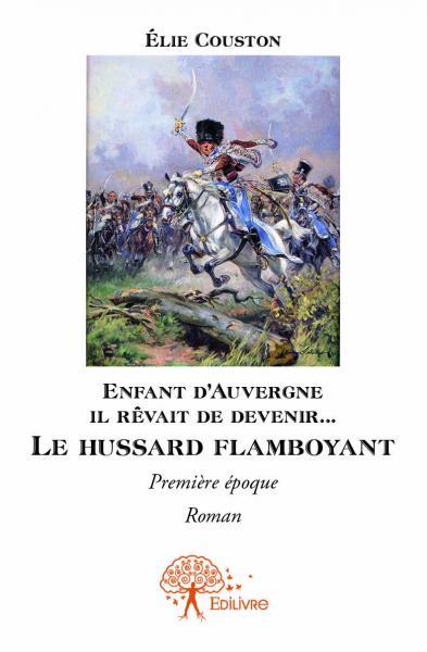 Enfant d'Auvergne il rêvait de le devenir... Le hussard flamboyant