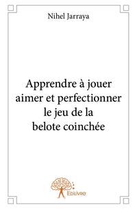 Apprendre à jouer, aimer et perfectionner le jeu de la belote coinchée