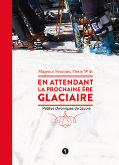En attendant la prochaine ère glaciaire. Petites chroniques de Savoie