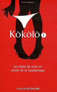 Kòkòlò - les mots du sexe en créole de la Guadeloupe