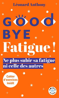 Goodbye Fatigue ! L'art de ne plus subir sa fatigue et celle des autres