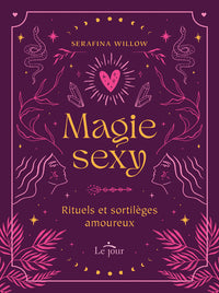 MAGIE SEXY - Rituels et sortilèges amoureux