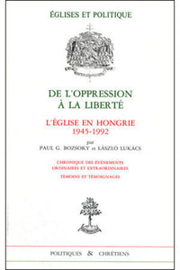De l'oppression à la liberté - L'église en Hongrie 1945-1992