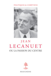 Jean Lecanuet ou la passion du centre