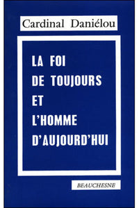 La foi de toujours et l'homme d'aujourd'hui