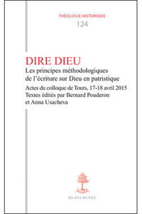 Dire Dieu - Les principes méthodologiques de l'écriture sur Dieu en patristique