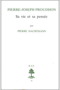 Pierre Joseph Proudhon - Sa vie et sa pensée (1809-1849)