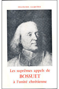 Les Suprêmes Appels de Bossuet à l'Unité Chrétienne