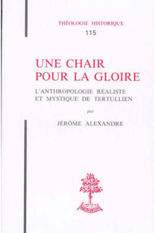 Une chair pour la gloire - L'anthropologie réaliste et mystique de Tertullien