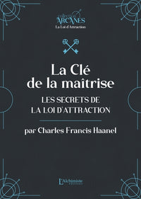 La clé de la maîtrise - Les secrets de la Loi d'attraction
