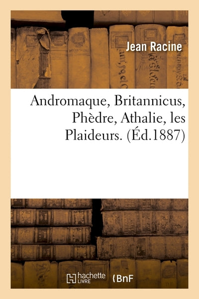 Andromaque, Britannicus, Phèdre, Athalie, les Plaideurs