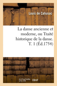 La danse ancienne et moderne, ou Traité historique de la danse. T. 1