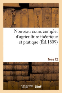 Nouveau cours complet d'agriculture théorique et pratique. Tome 12