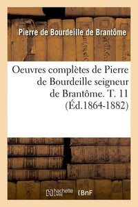 Oeuvres complètes de Pierre de Bourdeille seigneur de Brantôme. T. 11