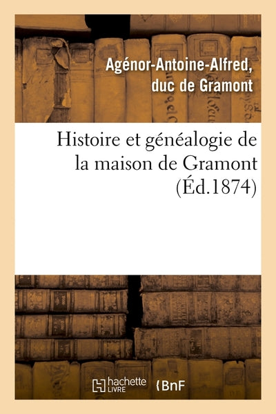 Histoire et généalogie de la maison de Gramont