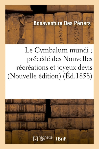 Le Cymbalum mundi précédé des Nouvelles récréations et joyeux devis
