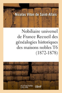 Nobiliaire universel de France Recueil des généalogies historiques des maisons nobles T6