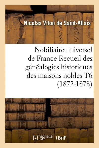 Nobiliaire universel de France Recueil des généalogies historiques des maisons nobles T6