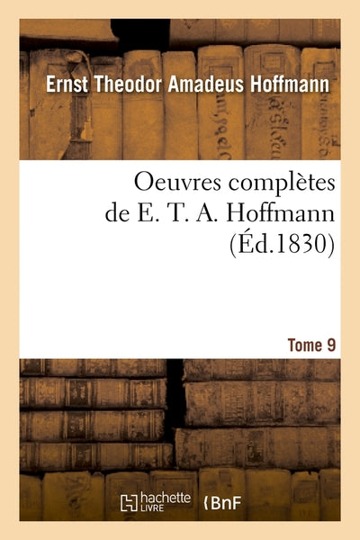 Oeuvres complètes de E. T. A. Hoffmann. Tome 9