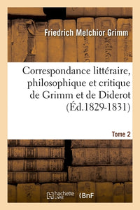 Correspondance littéraire, philosophique et critique de Grimm et de Diderot. Tome 2