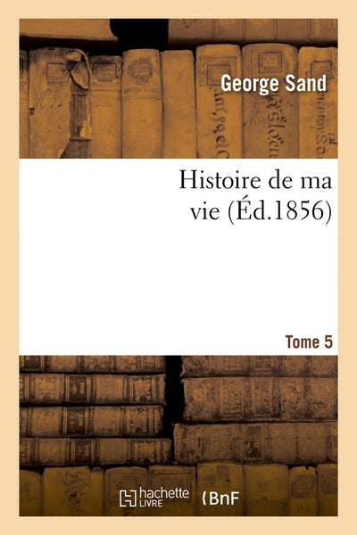 Histoire de ma vie. Tome 5