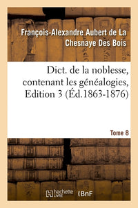 Dict. de la noblesse, contenant les généalogies. Edition 3,Tome 8