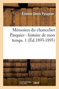 Mémoires du chancelier Pasquier : histoire de mon temps. 1