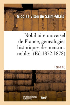 Nobiliaire universel de France, généalogies historiques des maisons nobles. T. 18