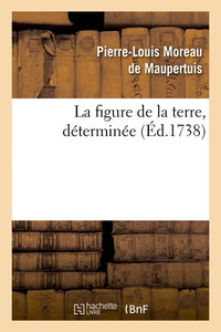 La figure de la terre , déterminée