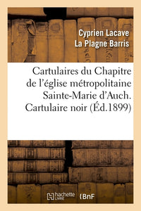 Cartulaires du Chapitre de l'église métropolitaine Sainte-Marie d'Auch. Cartulaire noir