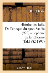 Histoire des juifs. De l'époque du gaon Saadia (920) à l'époque de la Réforme