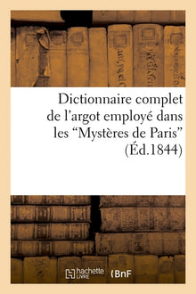 Dictionnaire complet de l'argot employé dans les Mystères de Paris (Éd.1844)
