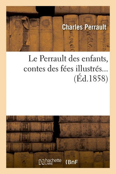 Le Perrault des enfants, contes des fées illustrés (Éd.1858)