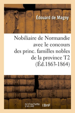 Nobiliaire de Normandie avec le concours des princ. familles nobles de la province T2